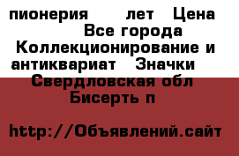 1.1) пионерия : 50 лет › Цена ­ 90 - Все города Коллекционирование и антиквариат » Значки   . Свердловская обл.,Бисерть п.